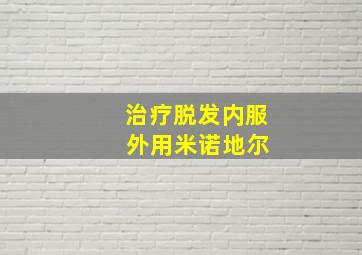 治疗脱发内服 外用米诺地尔